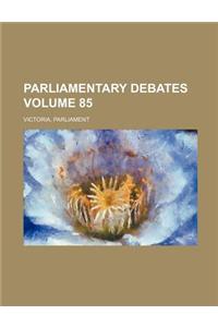 Parliamentary Debates Volume 85