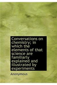 Conversations on Chemistry; In Which the Elements of That Science Are Familiarly Explained and Illustrated by Experiments