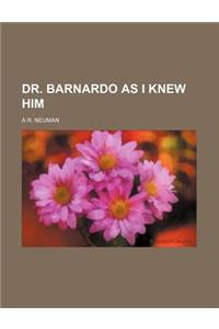 Dr. Barnardo as I Knew Him