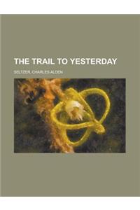 The Trail to Yesterday