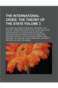 The International Crisis Volume 2; The Theory of the State. Lectures Delivered in February and March 1916