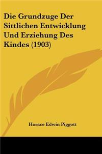 Grundzuge Der Sittlichen Entwicklung Und Erziehung Des Kindes (1903)
