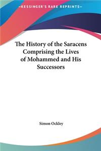 The History of the Saracens Comprising the Lives of Mohammed and His Successors