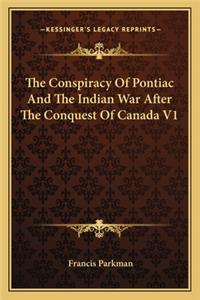 Conspiracy of Pontiac and the Indian War After the Conquest of Canada V1