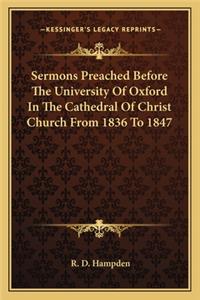 Sermons Preached Before the University of Oxford in the Cathedral of Christ Church from 1836 to 1847