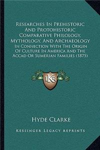 Researches In Prehistoric And Protohistoric Comparative Philology, Mythology, And Archaeology
