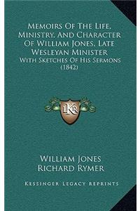 Memoirs Of The Life, Ministry, And Character Of William Jones, Late Wesleyan Minister