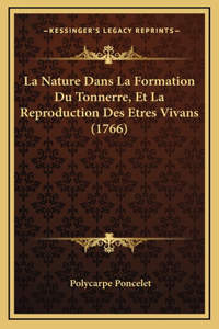 La Nature Dans La Formation Du Tonnerre, Et La Reproduction Des Etres Vivans (1766)