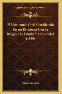 El Matrimonio Civil, Considerado En Sus Relaciones Con La Religion, La Familia Y La Sociedad (1859)