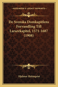 De Svenska Domkapitlens Forvandling Till Lararekapitel, 1571-1687 (1908)