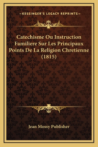 Catechisme Ou Instruction Familiere Sur Les Principaux Points De La Religion Chretienne (1815)