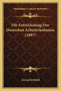 Die Entwickelung Der Deutschen Arbeiterkolonien (1887)