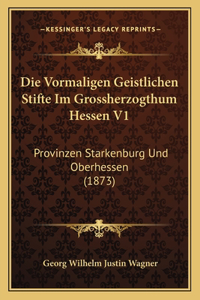 Die Vormaligen Geistlichen Stifte Im Grossherzogthum Hessen V1