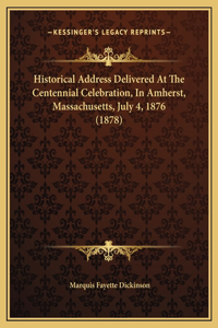 Historical Address Delivered At The Centennial Celebration, In Amherst, Massachusetts, July 4, 1876 (1878)