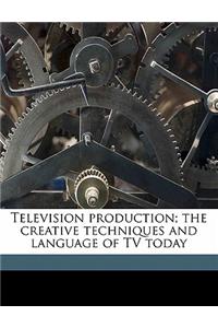 Television Production; The Creative Techniques and Language of TV Today