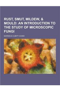 Rust, Smut, Mildew, & Mould