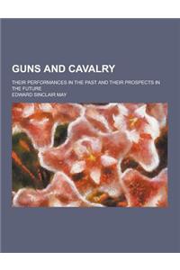 Guns and Cavalry; Their Performances in the Past and Their Prospects in the Future