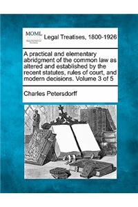 practical and elementary abridgment of the common law as altered and established by the recent statutes, rules of court, and modern decisions. Volume 3 of 5