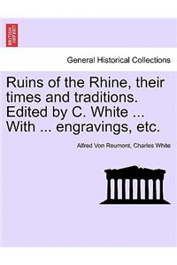 Ruins of the Rhine, Their Times and Traditions. Edited by C. White ... with ... Engravings, Etc.