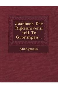 Jaarboek Der Rijksuniversiteit Te Groningen...