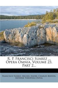 R. P. Francisci Suarez ... Opera Omnia, Volume 23, Part 2...