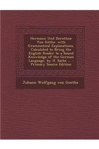 Hermann Und Dorothea: Von Gothe. with Grammatical Explanations, Calculated to Bring the English Reader to a Sound Knowledge of the German La