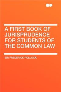 A First Book of Jurisprudence for Students of the Common Law