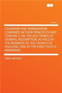 Calvinism and Arminianism Compared in Their Principles and Tendency