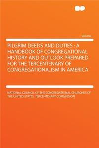 Pilgrim Deeds and Duties: A Handbook of Congregational History and Outlook Prepared for the Tercentenary of Congregationalism in America