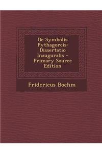 de Symbolis Pythagoreis: Dissertatio Inauguralis - Primary Source Edition