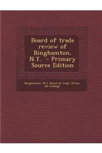 Board of Trade Review of Binghamton, N.Y. - Primary Source Edition