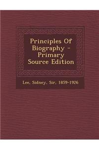 Principles of Biography - Primary Source Edition