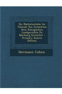 Die Nachstenliebe Im Talmud: Ein Gutachten Dem Koniglichen Landgerichte Zu Marburg Erstattet