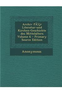 Archiv Fur Literatur-Und Kirchen-Geschichte Des Mittelalters Volume 6