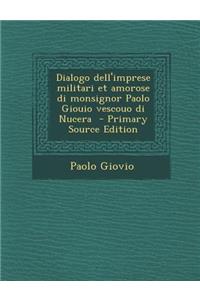 Dialogo Dell'imprese Militari Et Amorose Di Monsignor Paolo Giouio Vescouo Di Nucera - Primary Source Edition