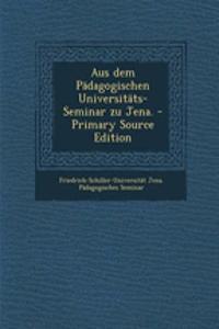 Aus Dem Padagogischen Universitats-Seminar Zu Jena. - Primary Source Edition
