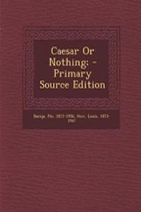 Caesar or Nothing; - Primary Source Edition