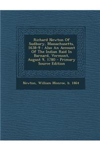 Richard Newton of Sudbury, Massachusetts, 1638-9: Also an Account of the Indian Raid in Barnard, Vermont, August 9, 1780