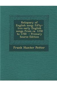 Reliquary of English Song; Fifty-Two Early English Songs from CA. 1250 to 1700 - Primary Source Edition