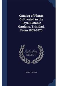 Catalog of Plants Cultivated in the Royal Botanic Gardens, Trinidad, From 1865-1870