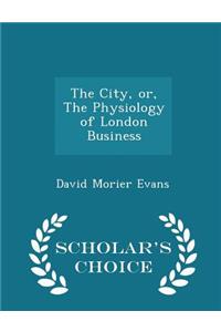 The City, Or, the Physiology of London Business - Scholar's Choice Edition