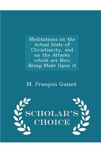 Meditations on the Actual State of Christianity, and on the Attacks Which Are Now Being Made Upon It - Scholar's Choice Edition