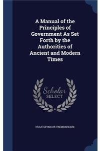 Manual of the Principles of Government As Set Forth by the Authorities of Ancient and Modern Times