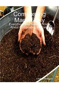 Composting Made Easy: Everything You Need to Know About Composting At Home