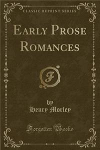 Early Prose Romances (Classic Reprint)