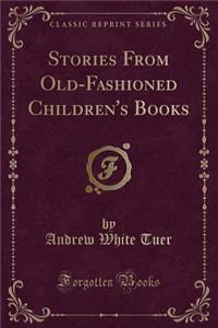 Stories from Old-Fashioned Children's Books (Classic Reprint)