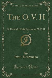 The O. V. H, Vol. 1 of 3: Or How Mr. Blake Became an M. F. H (Classic Reprint)