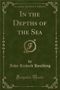 In the Depths of the Sea (Classic Reprint)