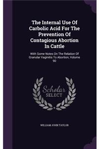 The Internal Use Of Carbolic Acid For The Prevention Of Contagious Abortion In Cattle