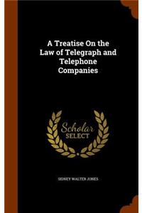 Treatise On the Law of Telegraph and Telephone Companies